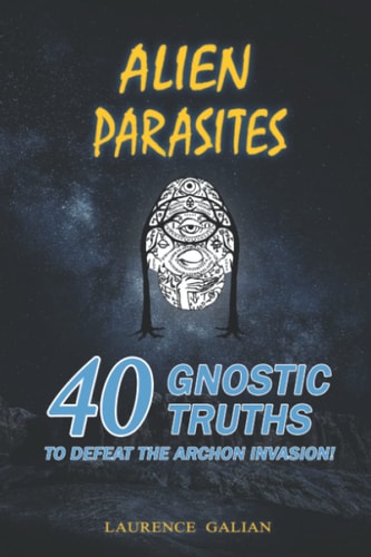 Alien Parasites 40 Gnostic Truths to Defeat the Archon Invasion!