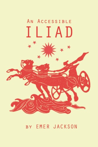 An Accessible Iliad A 21st Century Rendering of Homer's Iliad