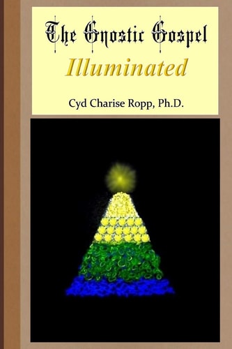 The Gnostic Gospel Illuminated Gnosis Freely Dispensed and Demystified