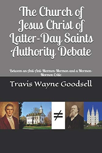 The Church of Jesus Christ of Latter-Day Saints Authority Debate Between an Anti-Anti-Mormon-Mormon and a Mormon-Mormon Critic