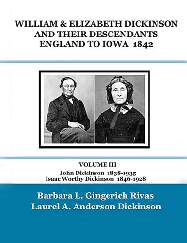 WILLIAM and ELIZABETH DICKINSON and THEIR DESCENDANTS ENGLAND to IOWA - 1842 VOLUME III John Dickinson 1838-1935 Isaac Worthy Dickinson 1846-1928