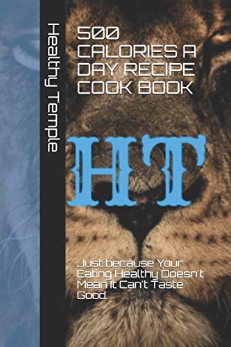 500 Calories a Day Recipe Cook Book Just Because Your Eating Healthy Doesn't Mean It Can't Taste Good.