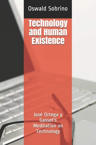 Technology and Human Existence José Ortega Y Gasset's Meditation on Technology