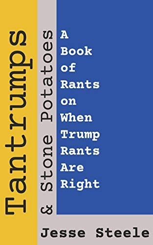 Tantrumps and Stone Potatoes A Book of Rants on When Trump Rants Are Right