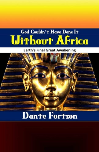 God Couldn't Have Done It Without Africa Earth's Final Great Awakening