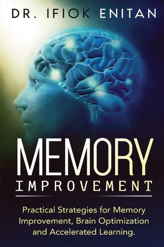 Memory Improvement Practical Strategies for Memory Improvement, Brain Optimization and Accelerated Learning.