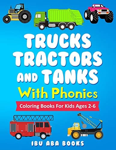 Trucks Tractors and Tanks with Phonics Coloring Book for Kids AGES 2 to 6 - Trucks Coloring Book for Kids and Toddlers - Fun Activity Books for Preschooler - Coloring Book for Boys, Girls, Fun, Book for Kids Ages 2-4 4-6 4-8 - 50 Pages of White Bond Paper