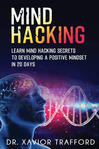 Mind Hacking Learn Mind Hacking Secrets to Developing a Positive Mindset in 20 Days.
