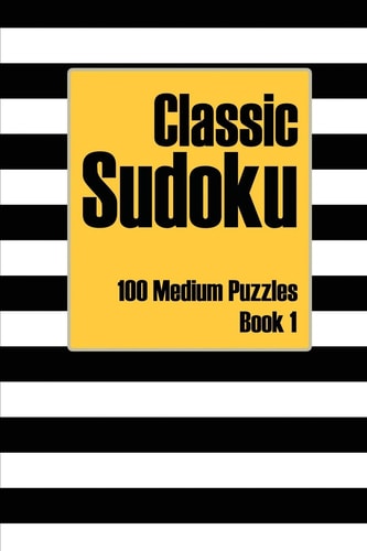 Classic Sudoku 100 Medium Puzzles Book 1 Including Instructions, Puzzles, and Answers