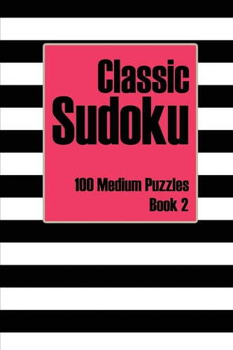 Classic Sudoku 100 Medium Puzzles Book 2 Includes Instructions, Puzzles and Answers