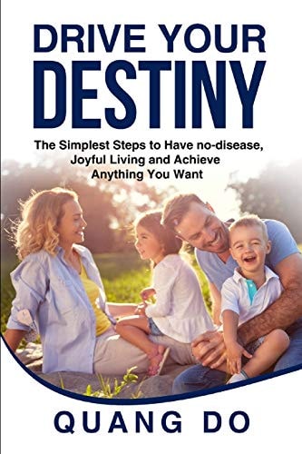 Drive Your Destiny The Simplest Steps to Have No-Disease, Joyful Living and Achieve Anything You Want