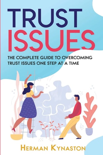 Trust Issues The Complete Guide to Overcoming Trust Issues One Step at a Time