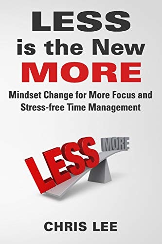 LESS Is the New MORE Mindset Change for More Focus and Stress-Free Time Management