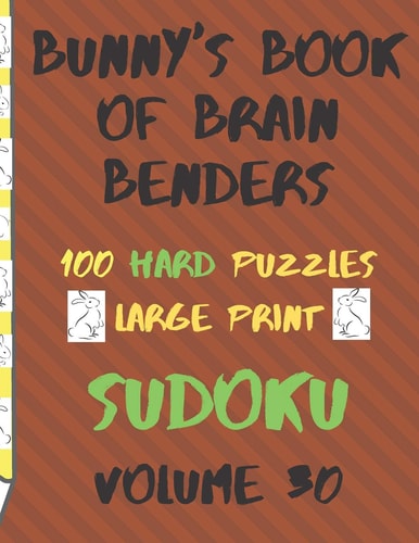 Bunnys Book of Brain Benders Volume 30 100 Hard Sudoku Puzzles Large Print (Cpll.0337)