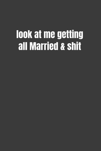 Look at Me Getting All Married & Shit