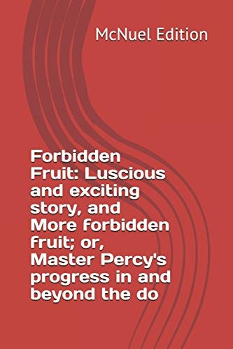 Forbidden Fruit Luscious and Exciting Story, and More Forbidden Fruit; Or, Master Percy's Progress in and Beyond the Do