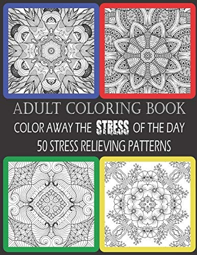 Adult Coloring Book Color Away The Stress Of The Day: 50 Stress Relieving Patterns