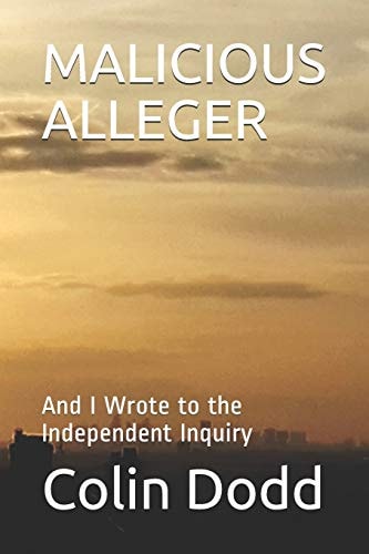 Malicious Alleger And I Wrote to the Independent Inquiry