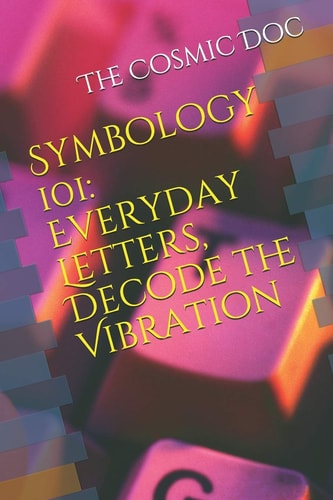 Symbology 101 Everyday Letters, Decode the Vibration