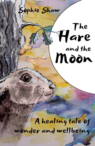 The Hare and the Moon A Healing Tale of Wonder and Wellbeing