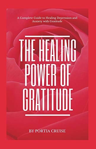 The Healing Power of Gratitude A Complete Guide to Healing Depression and Anxiety with Gratitude