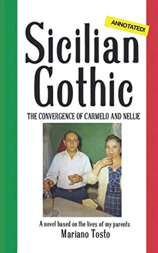Sicilian Gothic - The Convergence of Carmelo and Nellie A Novel Based on the Lives of My Parents