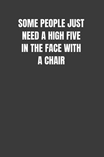Some People Just Need a High Five in the Face with a Chair Woosh Smack!