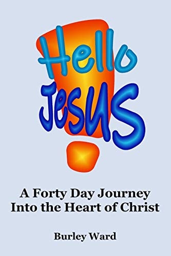 Hello Jesus! A Forty Day Journey Into the Heart of Christ