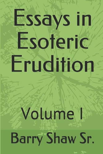 Essays in Esoteric Erudition Volume I