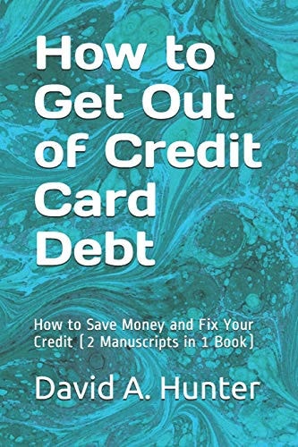 How to Get Out of Credit Card Debt How to Save Money and Fix Your Credit (2 Manuscripts in 1 Book)