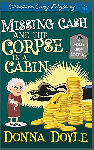 Missing Cash and the Corpse in a Cabin A Molly Grey Christian Cozy Mystery