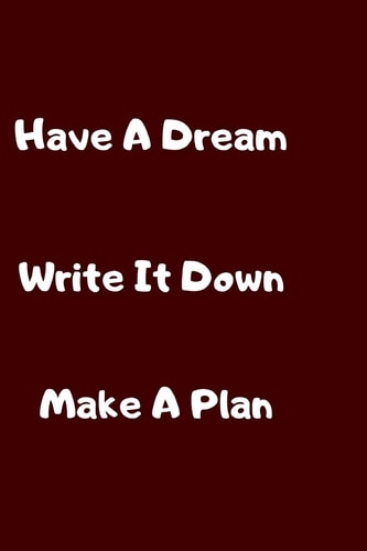 Have a Dream Write It Down Make a Plan