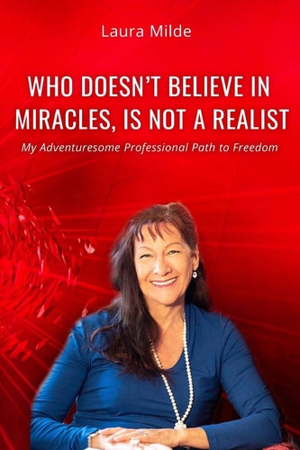 Who Doesn't Believe in Miracles Is Not a Realist My Adventuresome Professional Path to Freedom