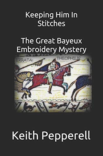 Keeping Him In Stitches The Great Bayeux Embroidery Mystery