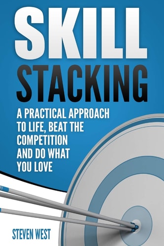 Skill Stacking A Practical Approach to Life, Beat the Competition and Do What You Love