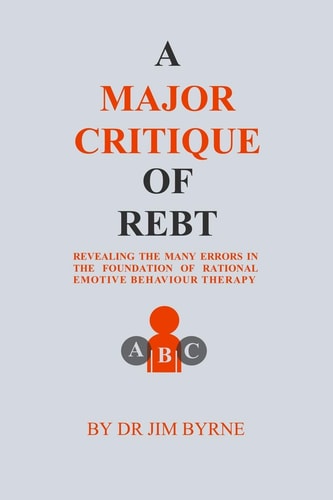A Major Critique of REBT Revealing the Many Errors in the Foundations of Rational Emotive Behaviour Therapy