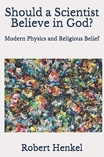Should a Scientist Believe in God? Modern Physics and Religious Belief