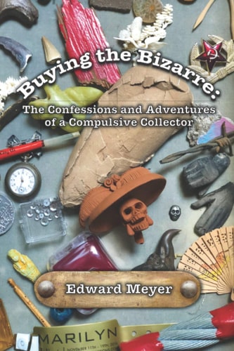 Buying the Bizarre: Confessions of a Compulsive Collector
