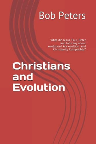Christians and Evolution Most Christians Think Evolution and Christianity Are Compatable. What Did Jesus, Paul, Peter and John Say? What Does the Fine-Tuning of the Universe Say?