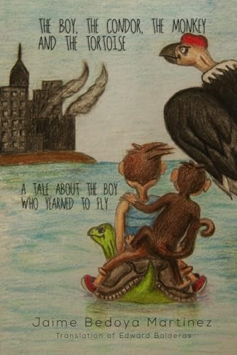 The Boy, the Condor, the Monkey and the Tortoise A Tale about the Boy Who Yearned to Fly