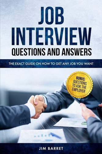 Job Interview Questions and Answers The Exact Guide on How to Get Any Job You Want