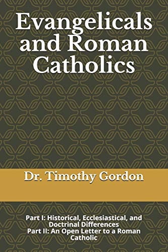 Evangelicals and Roman Catholics Part I: Historical, Ecclesiastical, and Doctrinal Differences; Part II: An Open Letter to a Roman Catholic