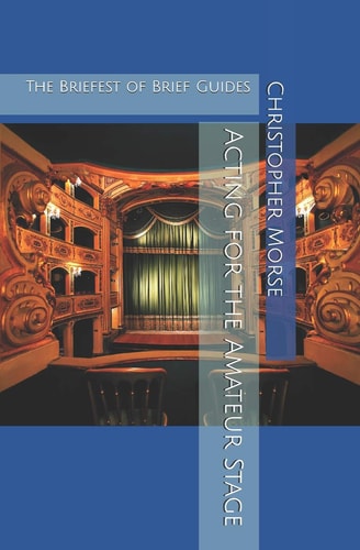 Acting for the Amateur Stage The Briefest of Brief Guides
