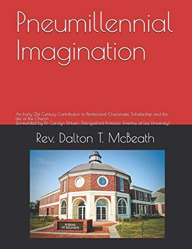 Pneumillennial Imagination An Early 21st Century Contribution to Pentecostal-Charismatic Scholarship and the Life of the Church (forwarded by Dr. Carolyn Dirksen, Ph. D, Distinguished Professor Emeritus at Lee University)