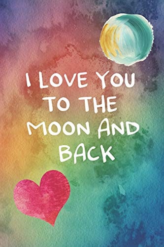 I Love You To The Moon And Back 100 Days of Special Thoughts and Words of Love For Your Wife, Husband, Girl Friend, Boy Friend, Finance Or Significant Other