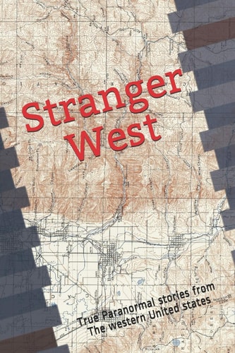 Stranger West Paranormal True Stories from Western United States
