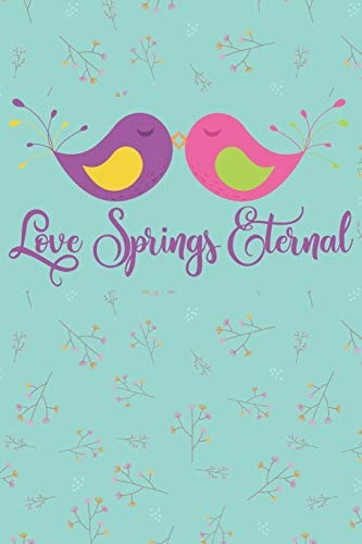 Love Springs Eternal 100 Days of Special Thoughts and Words of Love For Your Wife, Husband, Girl Friend, Boy Friend, Finance Or Significant Other