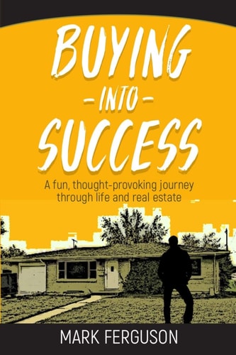 Buying Into Success A Fun, Thought-Provoking Journey Through Life and Real Estate