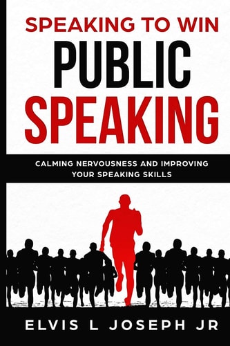 Speaking to Win Public Speaking Calming Nervousness and Improving Your Speaking Skills