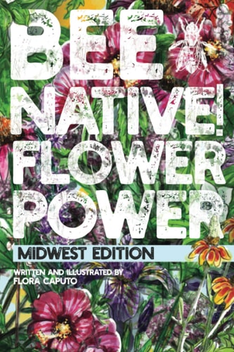 Bee Native! Flower Power An Easy Guide to Choosing Native Flowers for Your Garden to Help Pollinators
